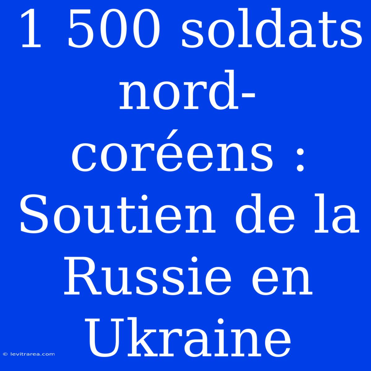 1 500 Soldats Nord-coréens : Soutien De La Russie En Ukraine