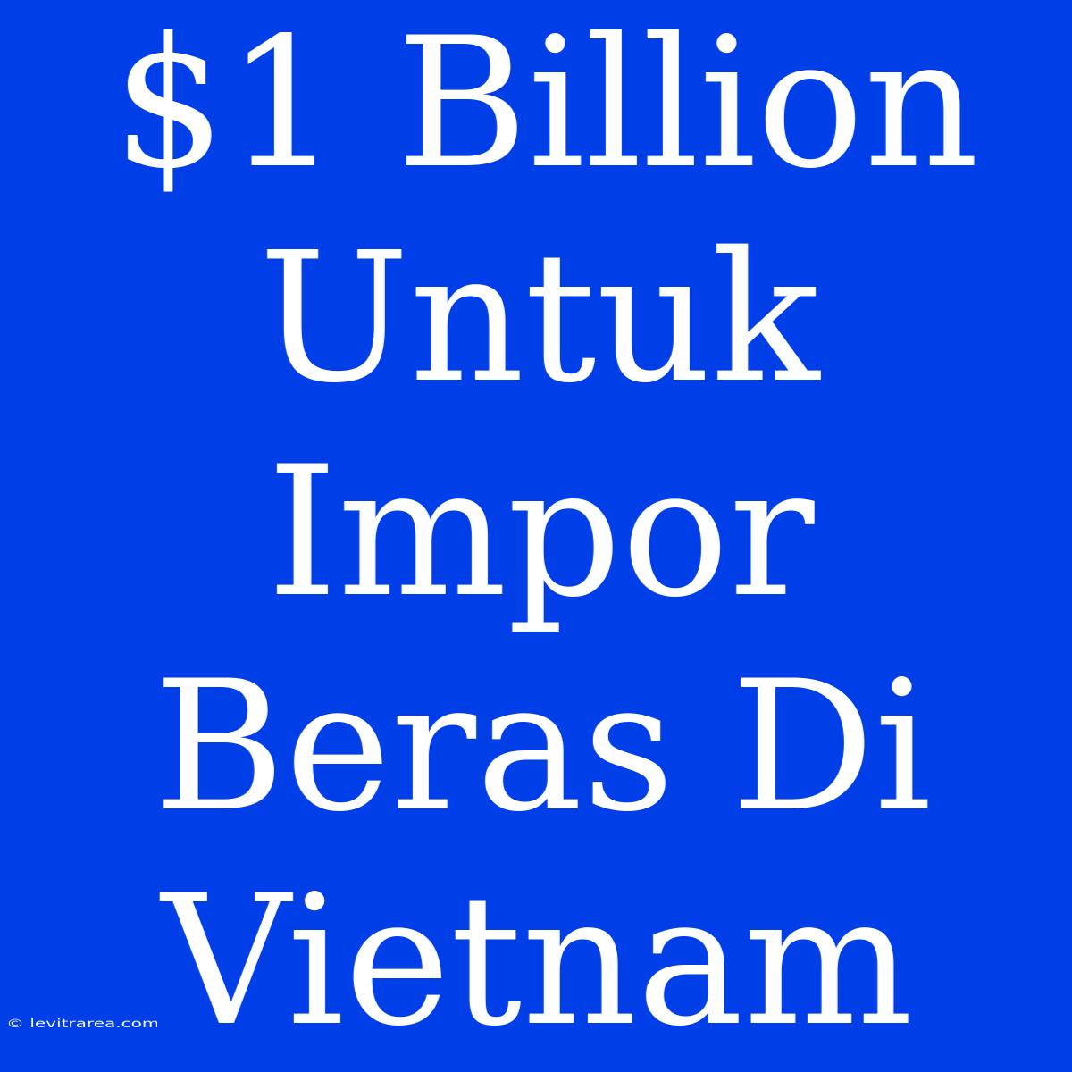 $1 Billion Untuk Impor Beras Di Vietnam