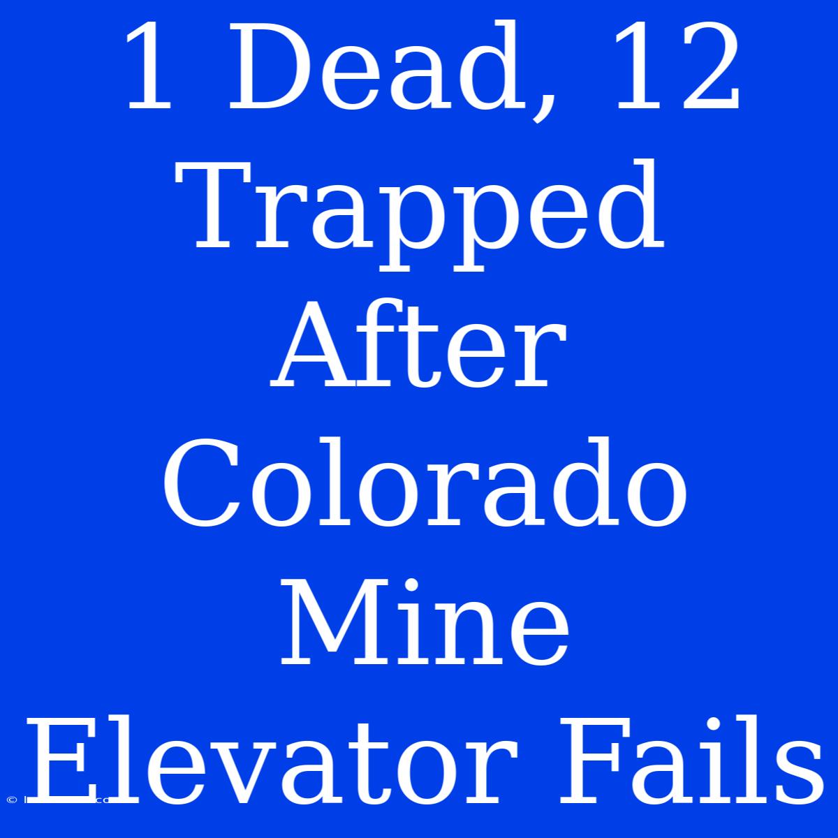 1 Dead, 12 Trapped After Colorado Mine Elevator Fails