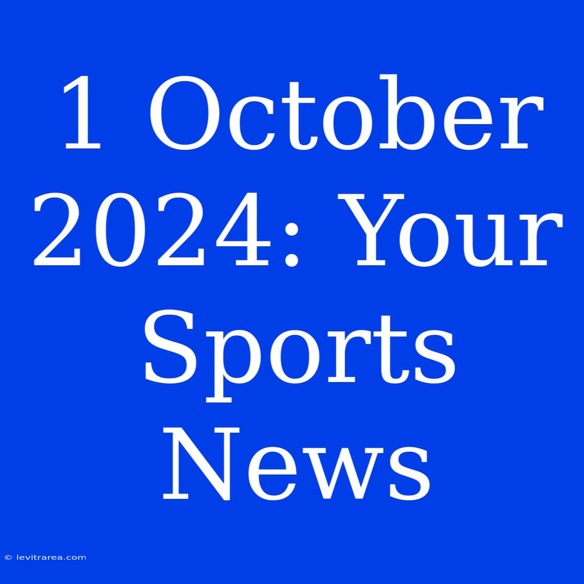 1 October 2024: Your Sports News 