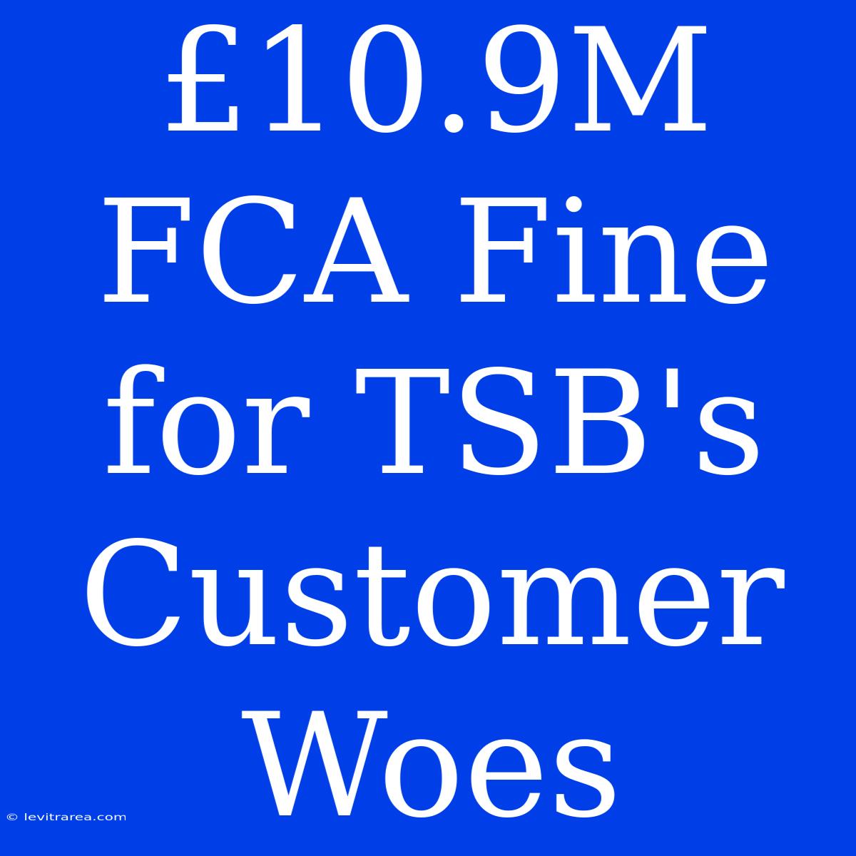 £10.9M FCA Fine For TSB's Customer Woes