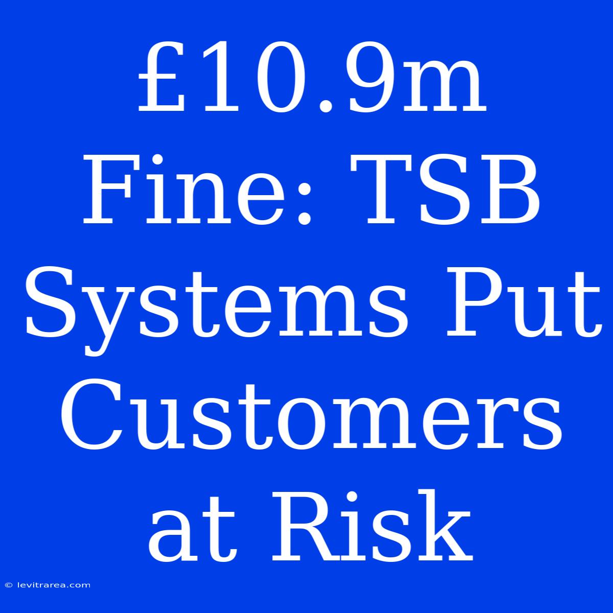 £10.9m Fine: TSB Systems Put Customers At Risk 