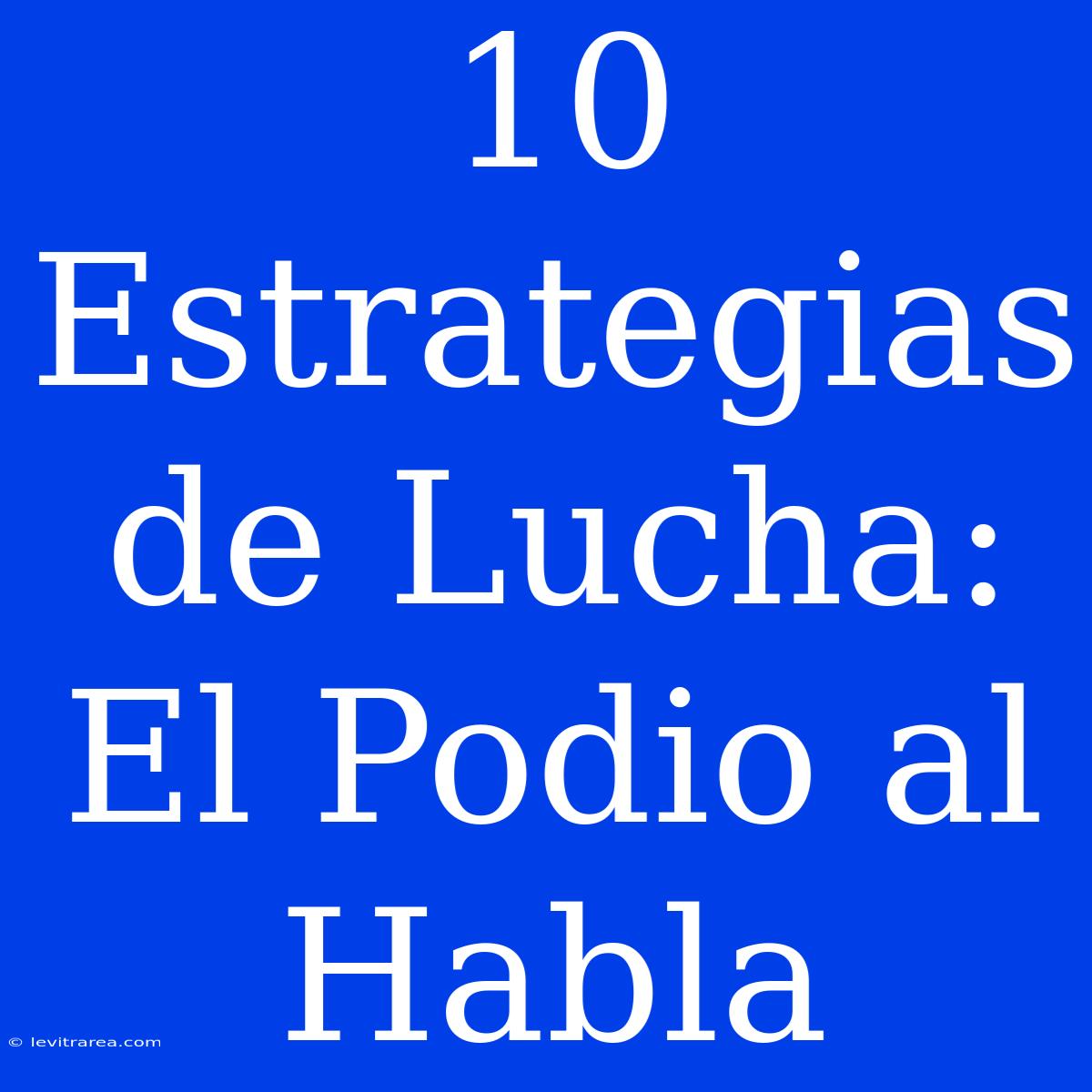 10 Estrategias De Lucha: El Podio Al Habla