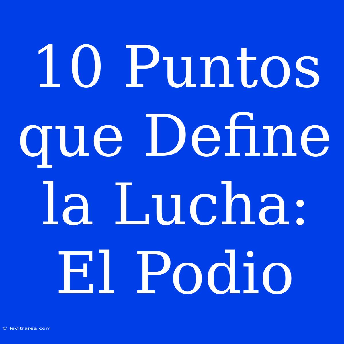 10 Puntos Que Define La Lucha: El Podio