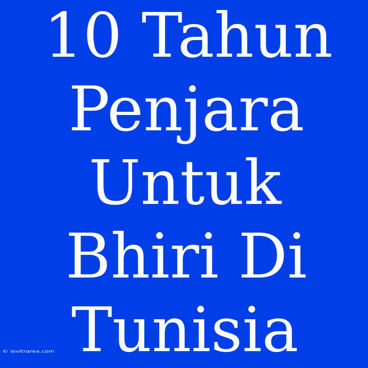 10 Tahun Penjara Untuk Bhiri Di Tunisia