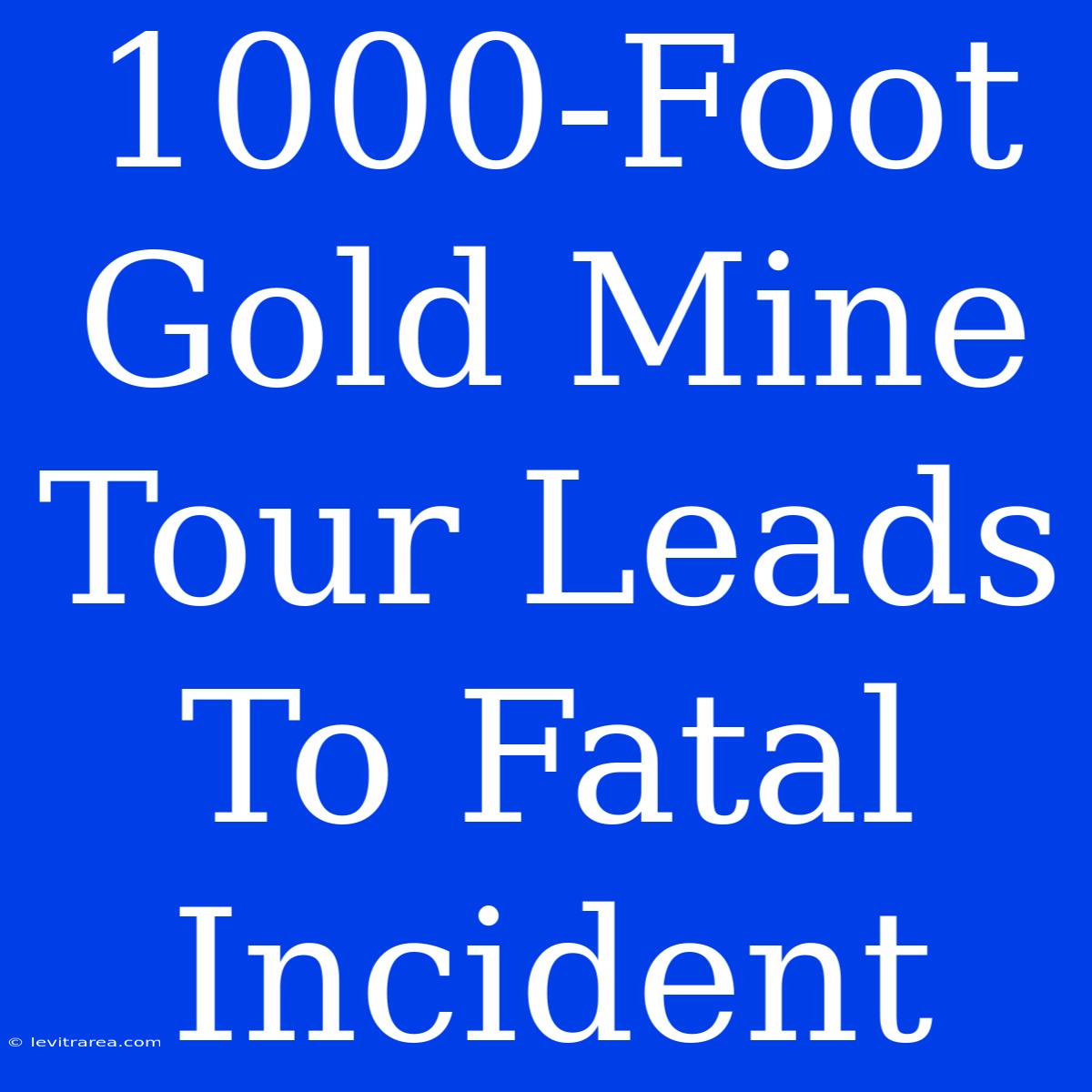 1000-Foot Gold Mine Tour Leads To Fatal Incident