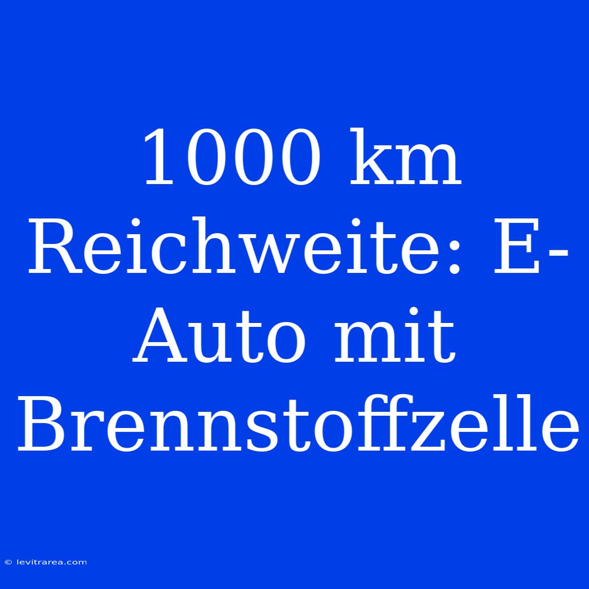 1000 Km Reichweite: E-Auto Mit Brennstoffzelle