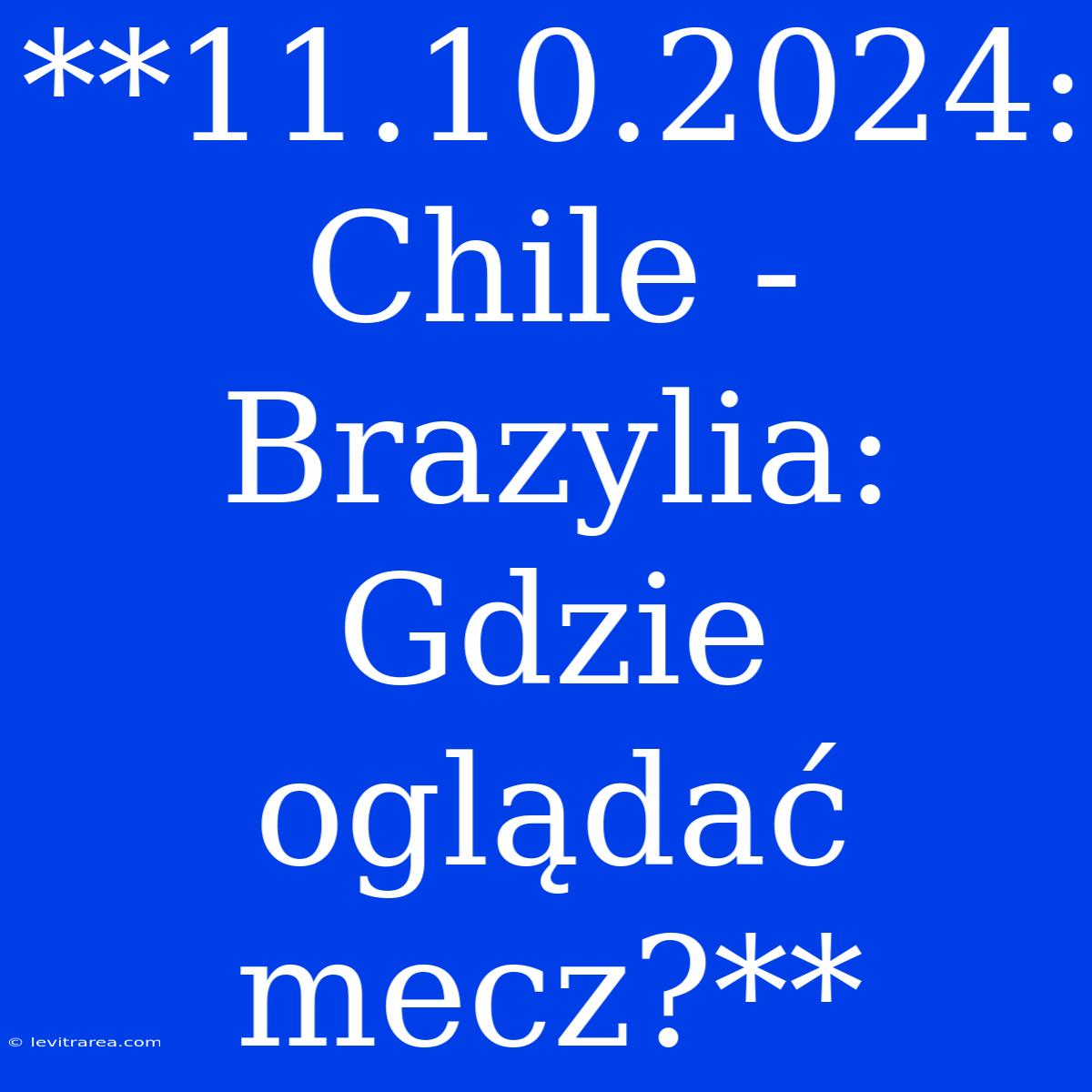 **11.10.2024: Chile - Brazylia: Gdzie Oglądać Mecz?** 