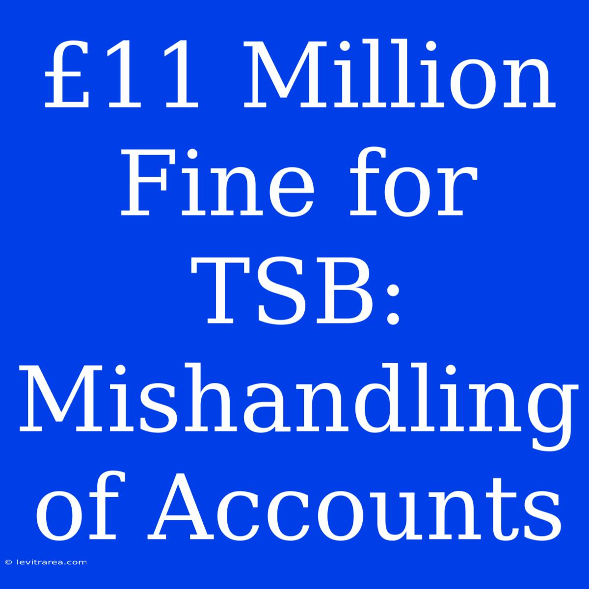 £11 Million Fine For TSB: Mishandling Of Accounts