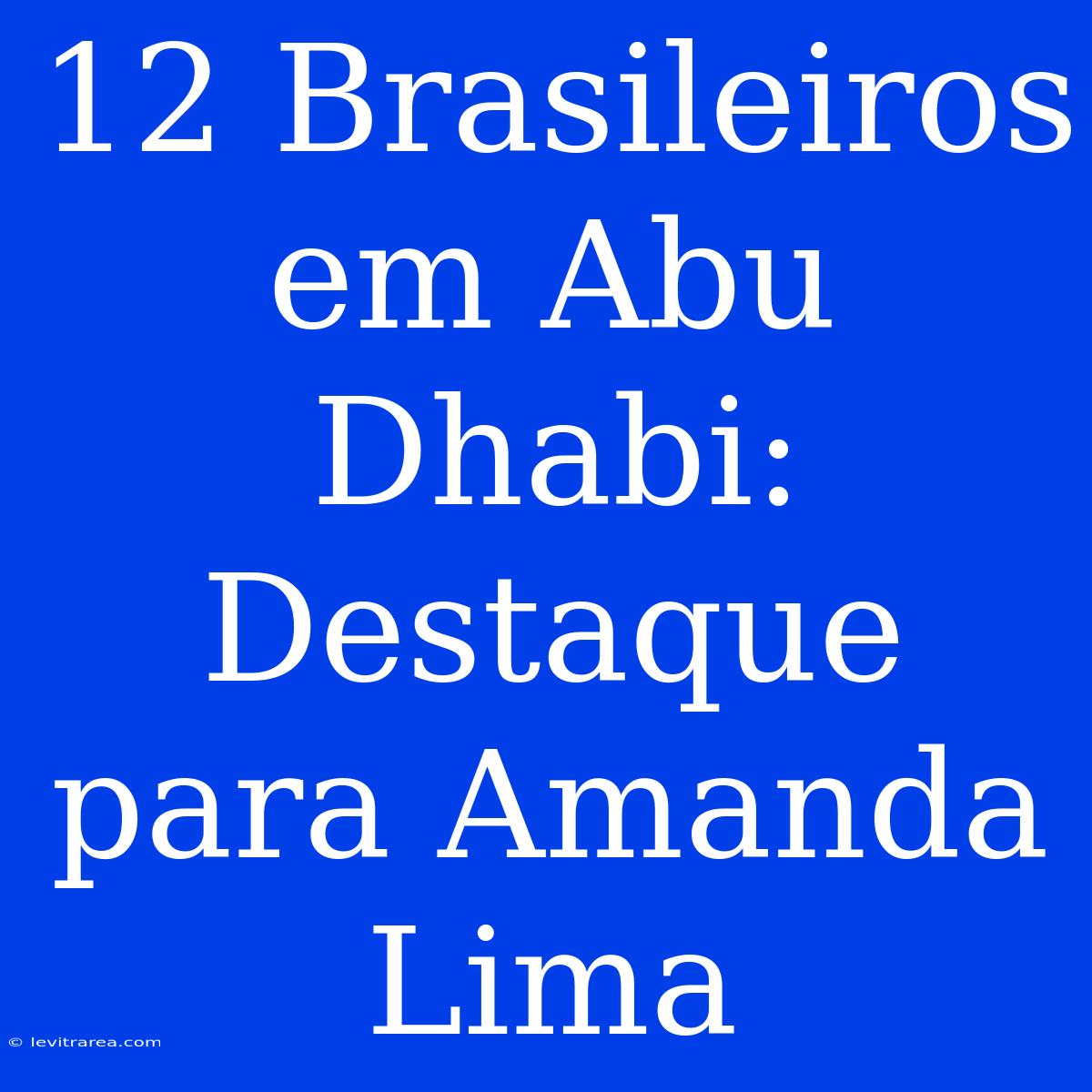 12 Brasileiros Em Abu Dhabi: Destaque Para Amanda Lima