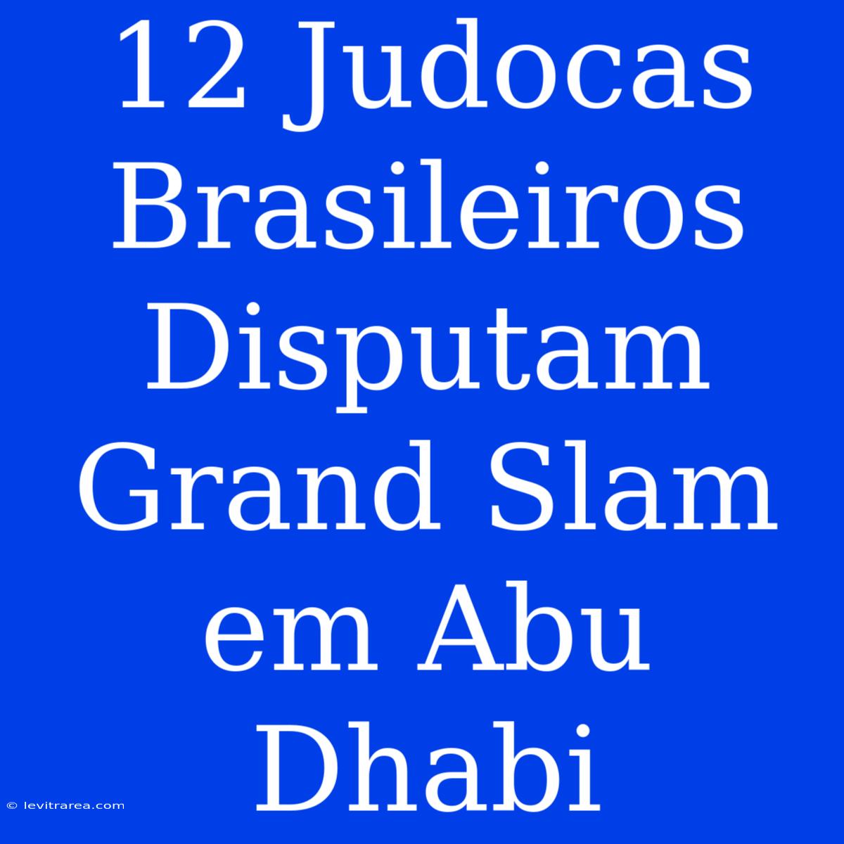 12 Judocas Brasileiros Disputam Grand Slam Em Abu Dhabi