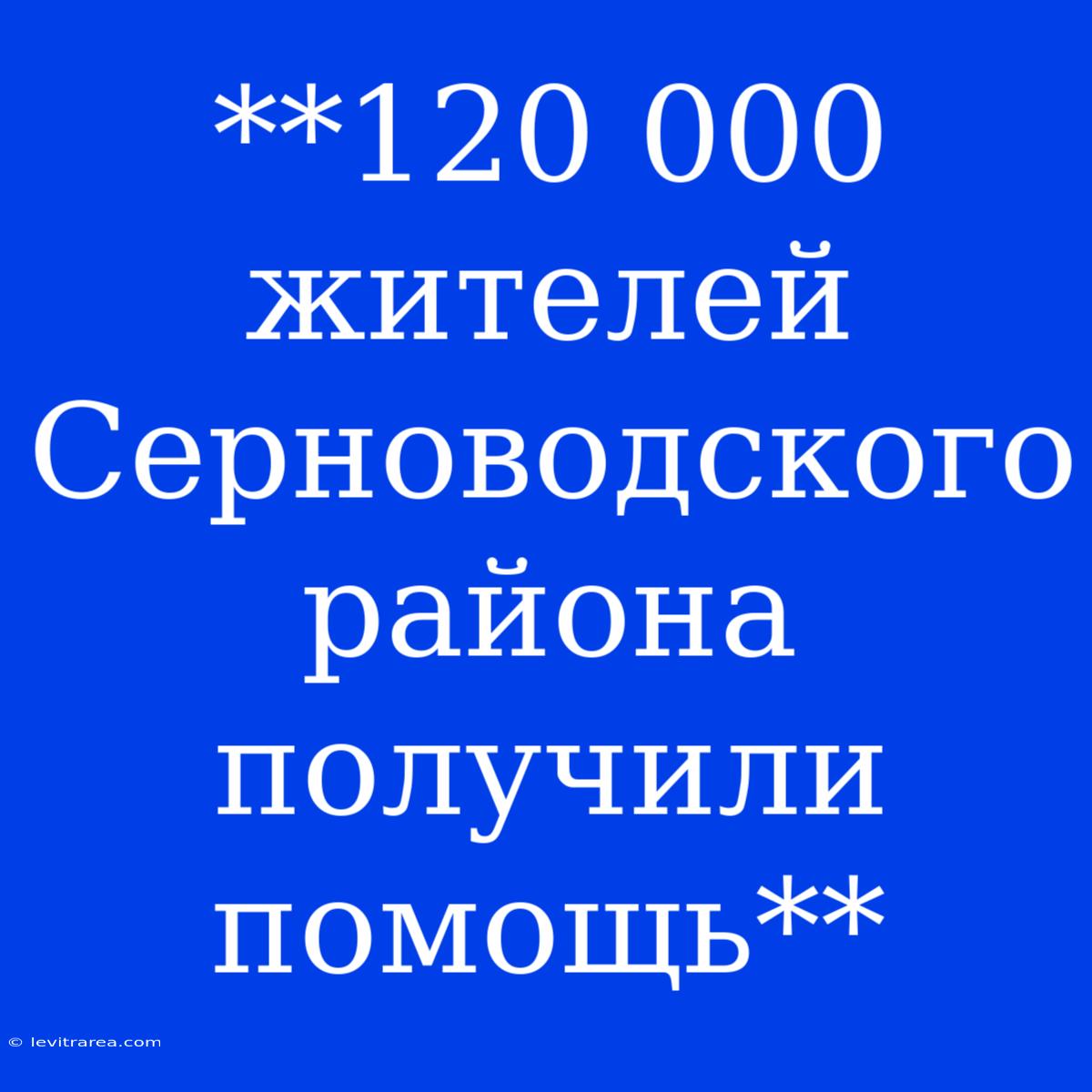 **120 000 Жителей Серноводского Района Получили Помощь**