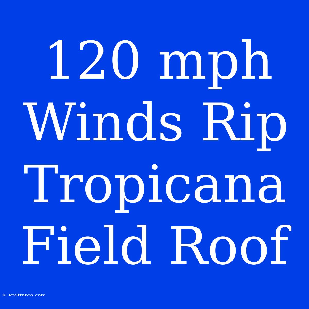 120 Mph Winds Rip Tropicana Field Roof