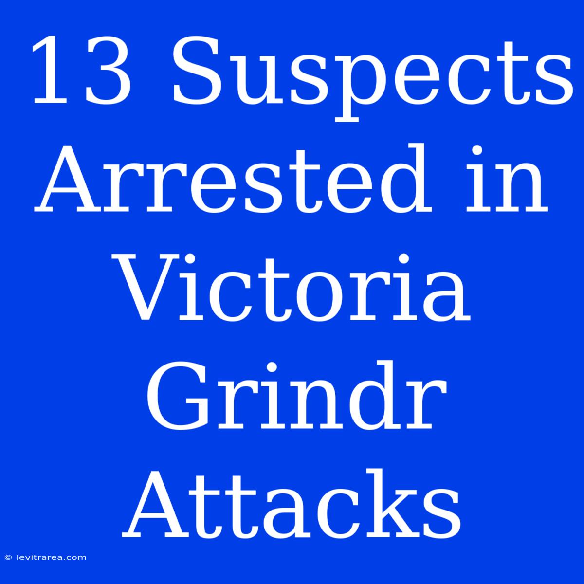 13 Suspects Arrested In Victoria Grindr Attacks