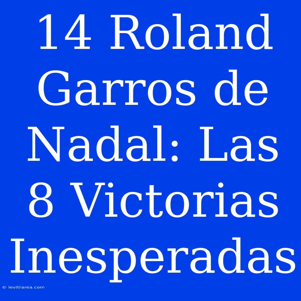 14 Roland Garros De Nadal: Las 8 Victorias Inesperadas