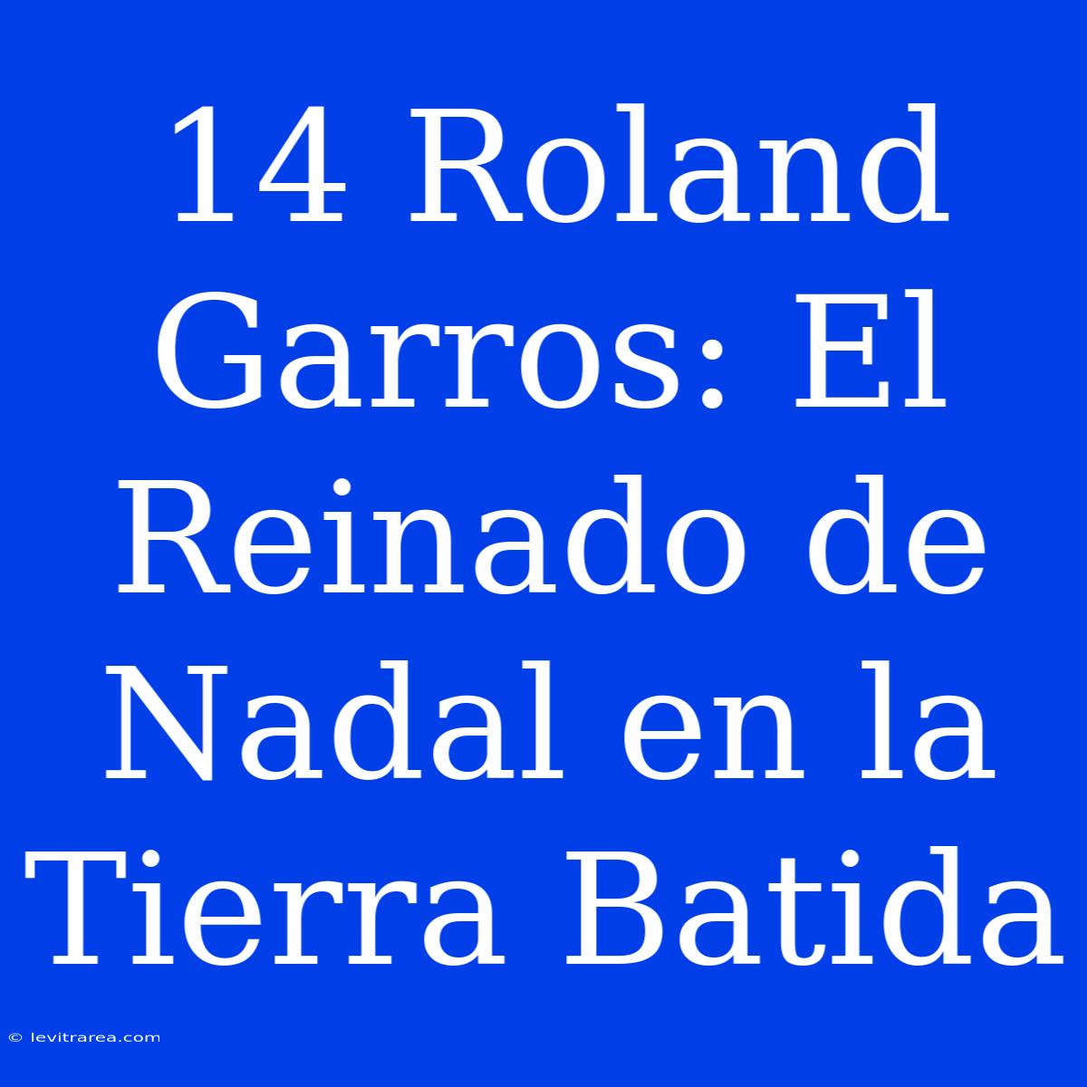 14 Roland Garros: El Reinado De Nadal En La Tierra Batida 