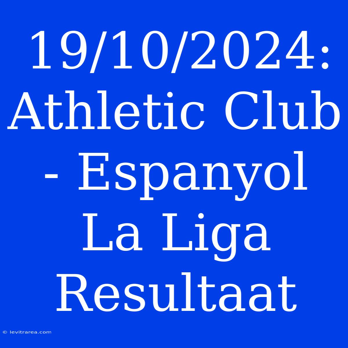 19/10/2024: Athletic Club - Espanyol La Liga Resultaat