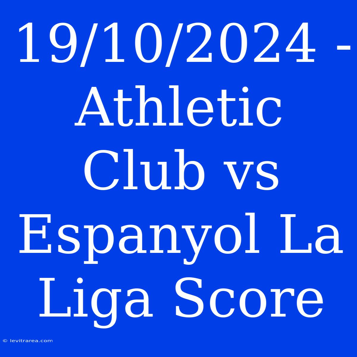 19/10/2024 - Athletic Club Vs Espanyol La Liga Score