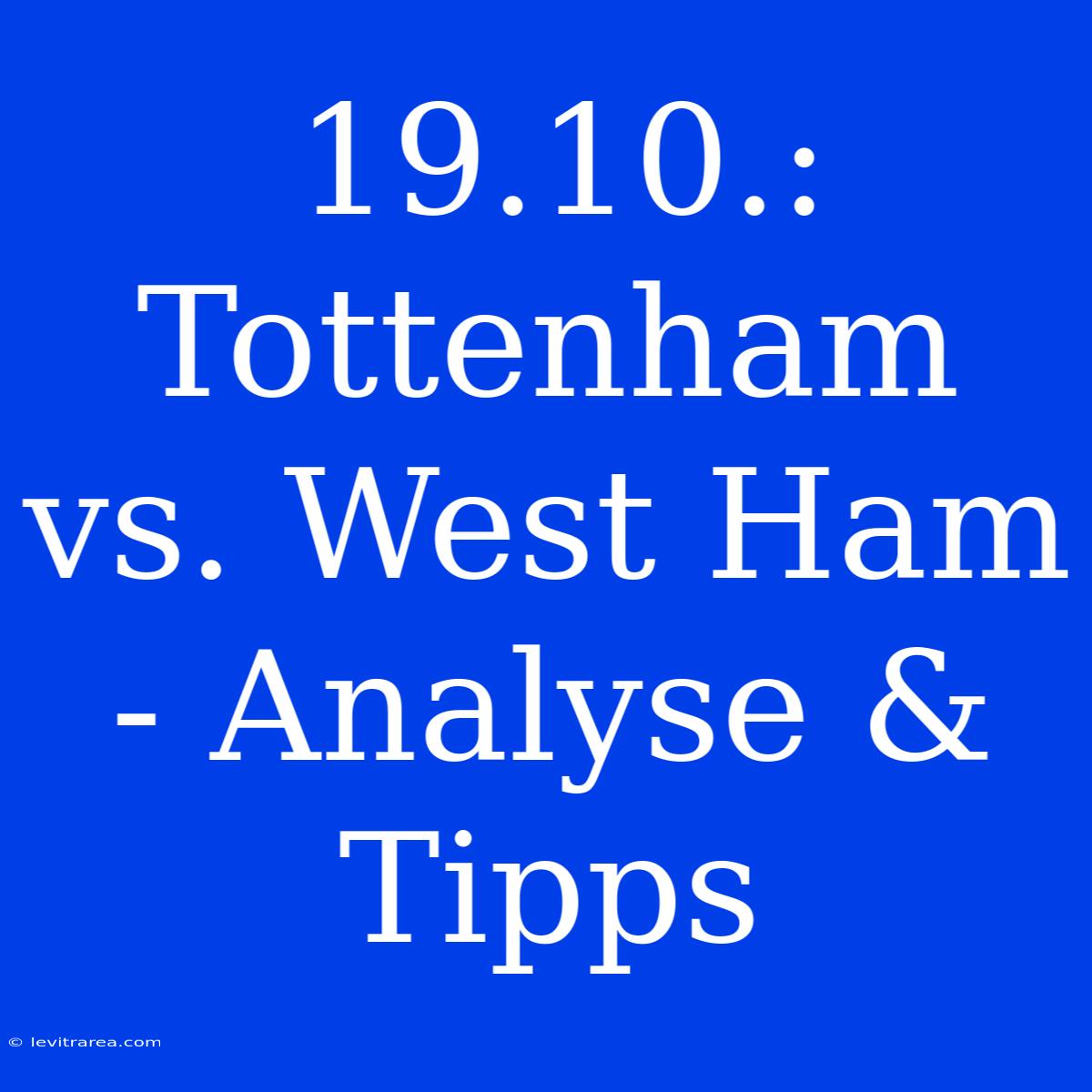 19.10.: Tottenham Vs. West Ham - Analyse & Tipps