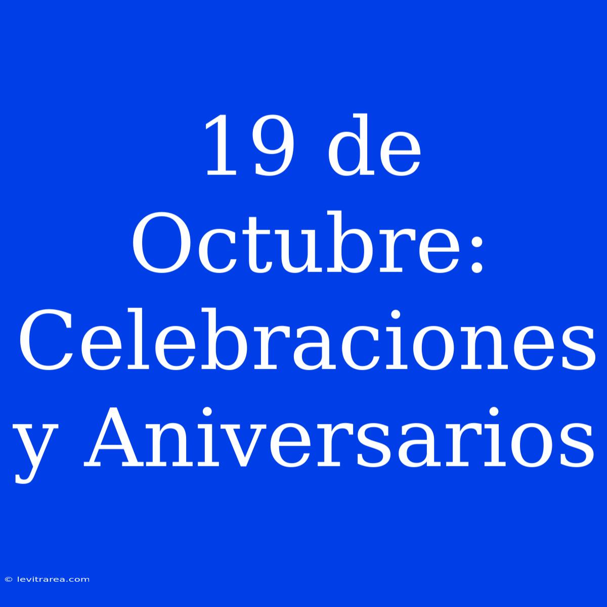 19 De Octubre: Celebraciones Y Aniversarios