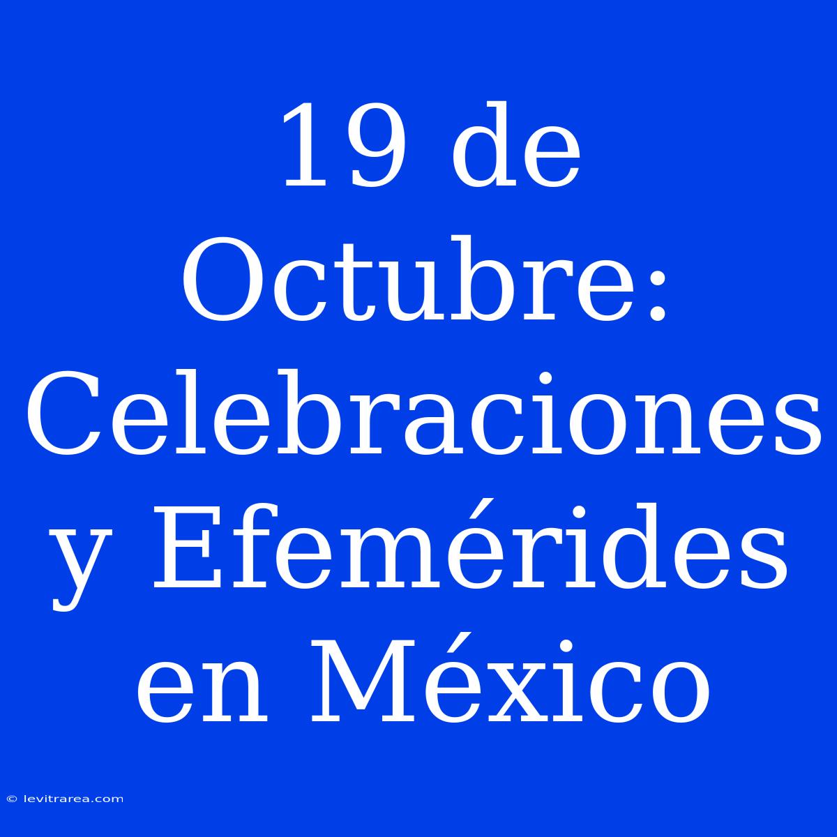 19 De Octubre: Celebraciones Y Efemérides En México