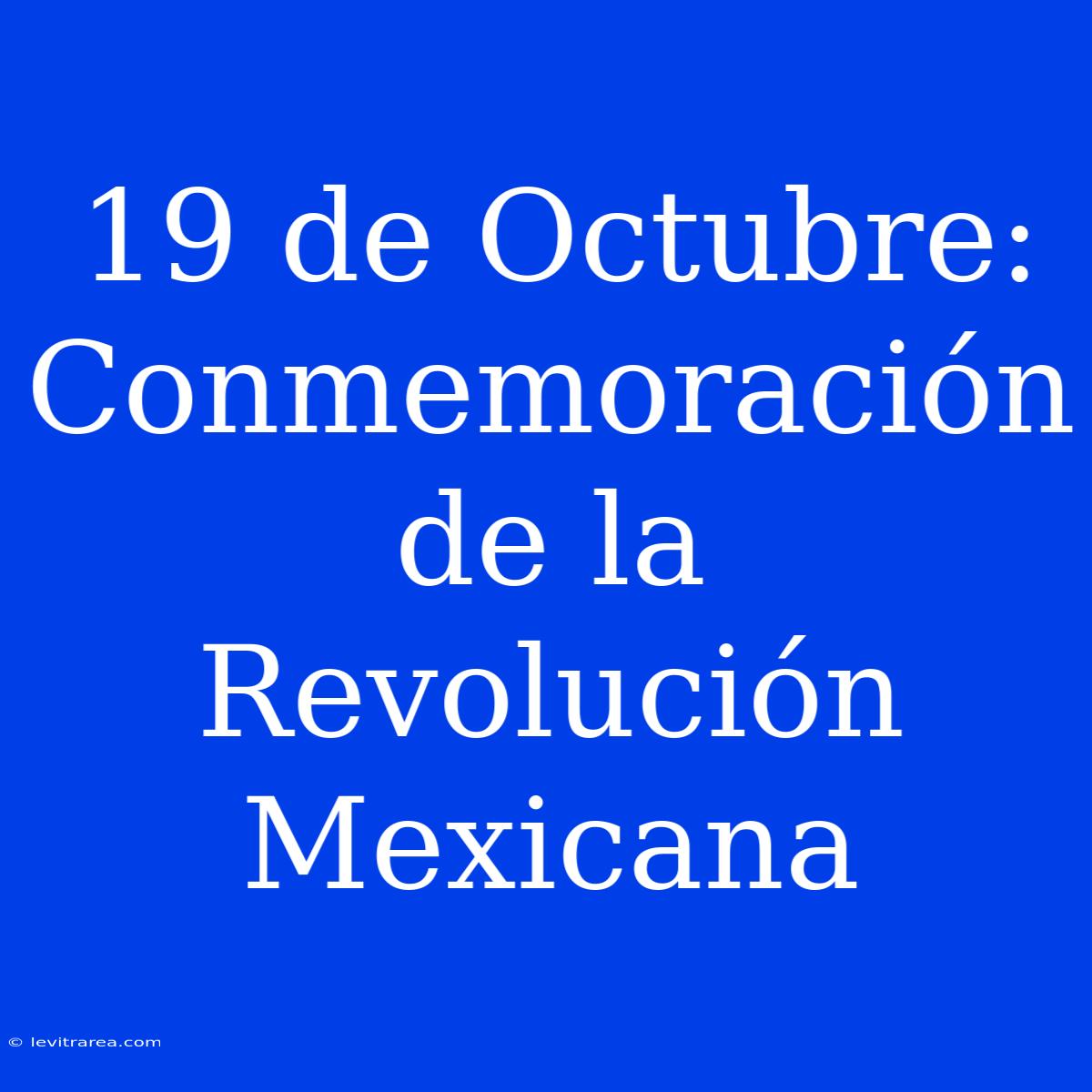 19 De Octubre: Conmemoración De La Revolución Mexicana