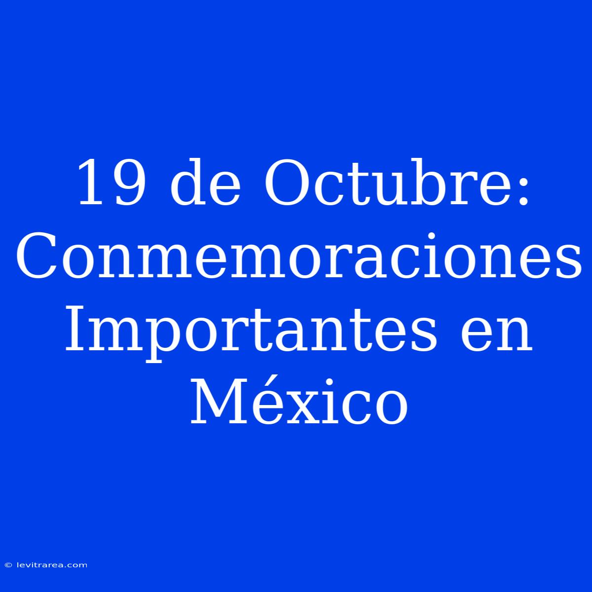 19 De Octubre: Conmemoraciones Importantes En México