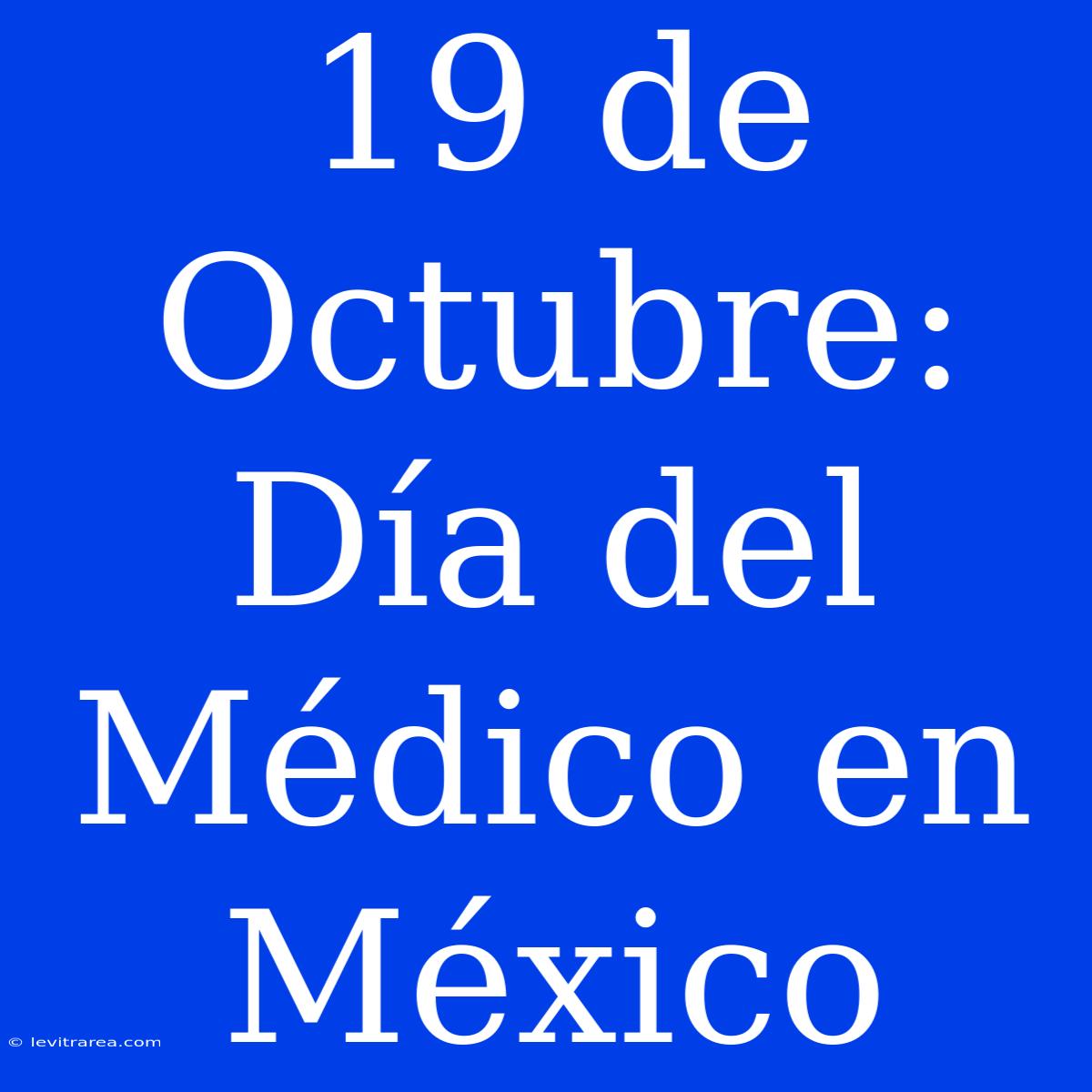 19 De Octubre: Día Del Médico En México 