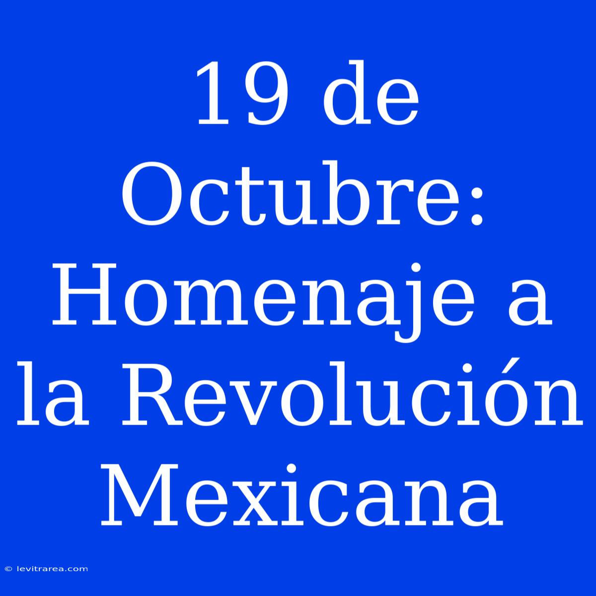 19 De Octubre: Homenaje A La Revolución Mexicana 