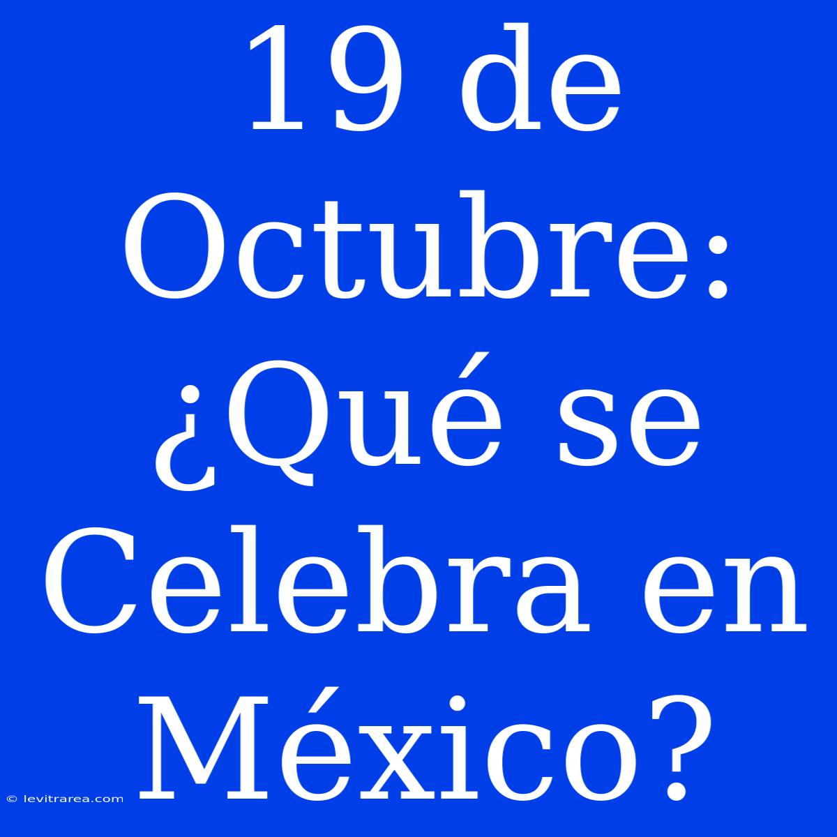 19 De Octubre: ¿Qué Se Celebra En México?