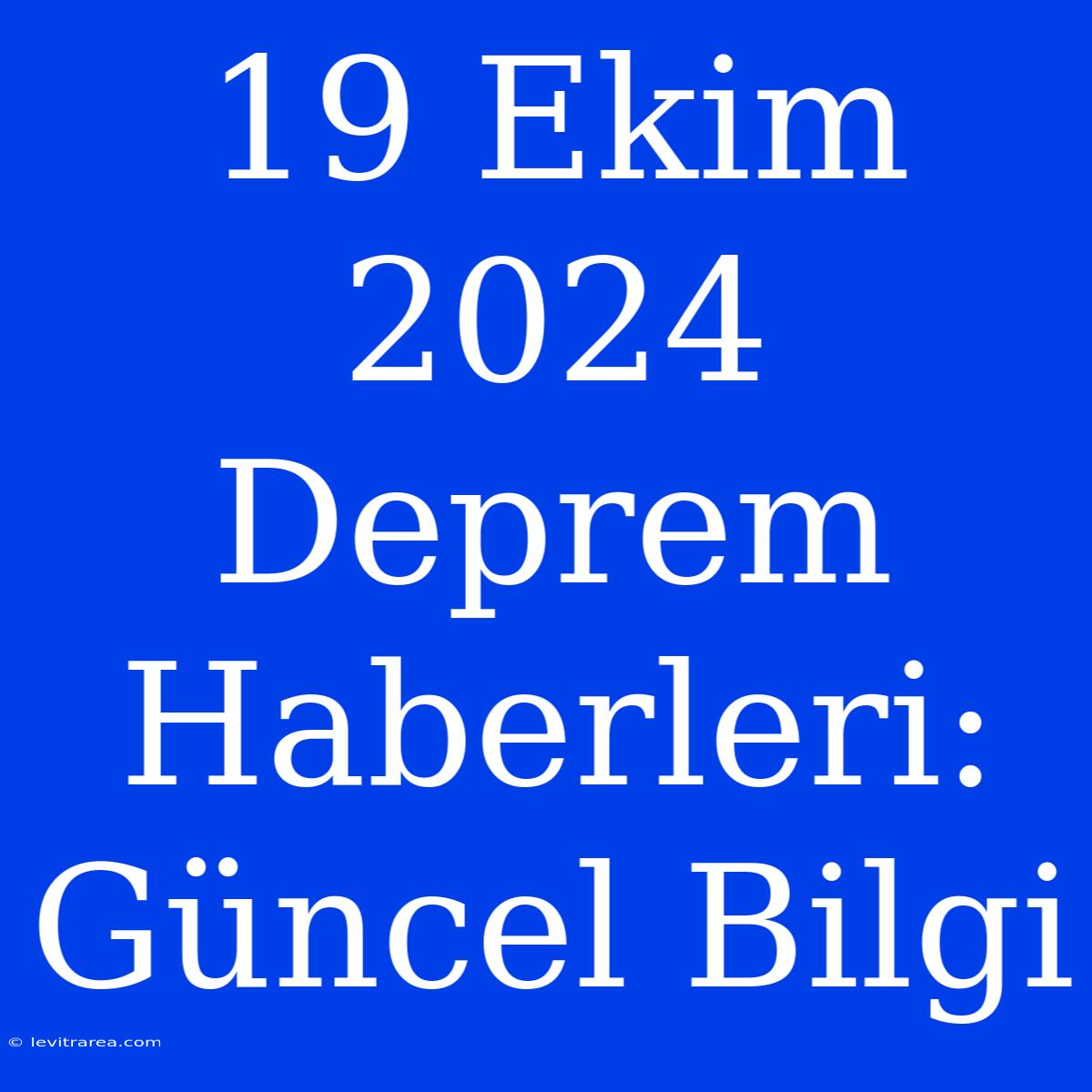 19 Ekim 2024 Deprem Haberleri: Güncel Bilgi