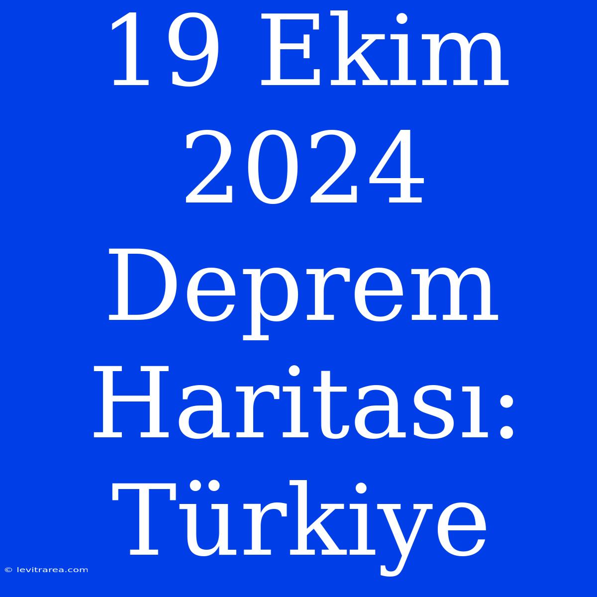 19 Ekim 2024 Deprem Haritası: Türkiye