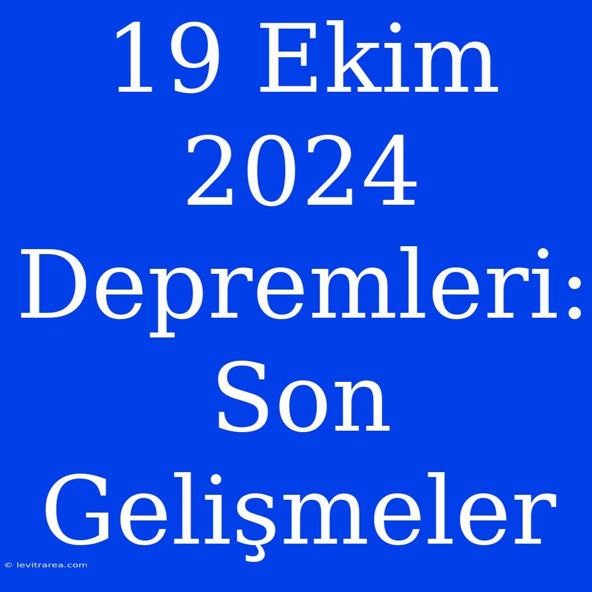 19 Ekim 2024 Depremleri: Son Gelişmeler