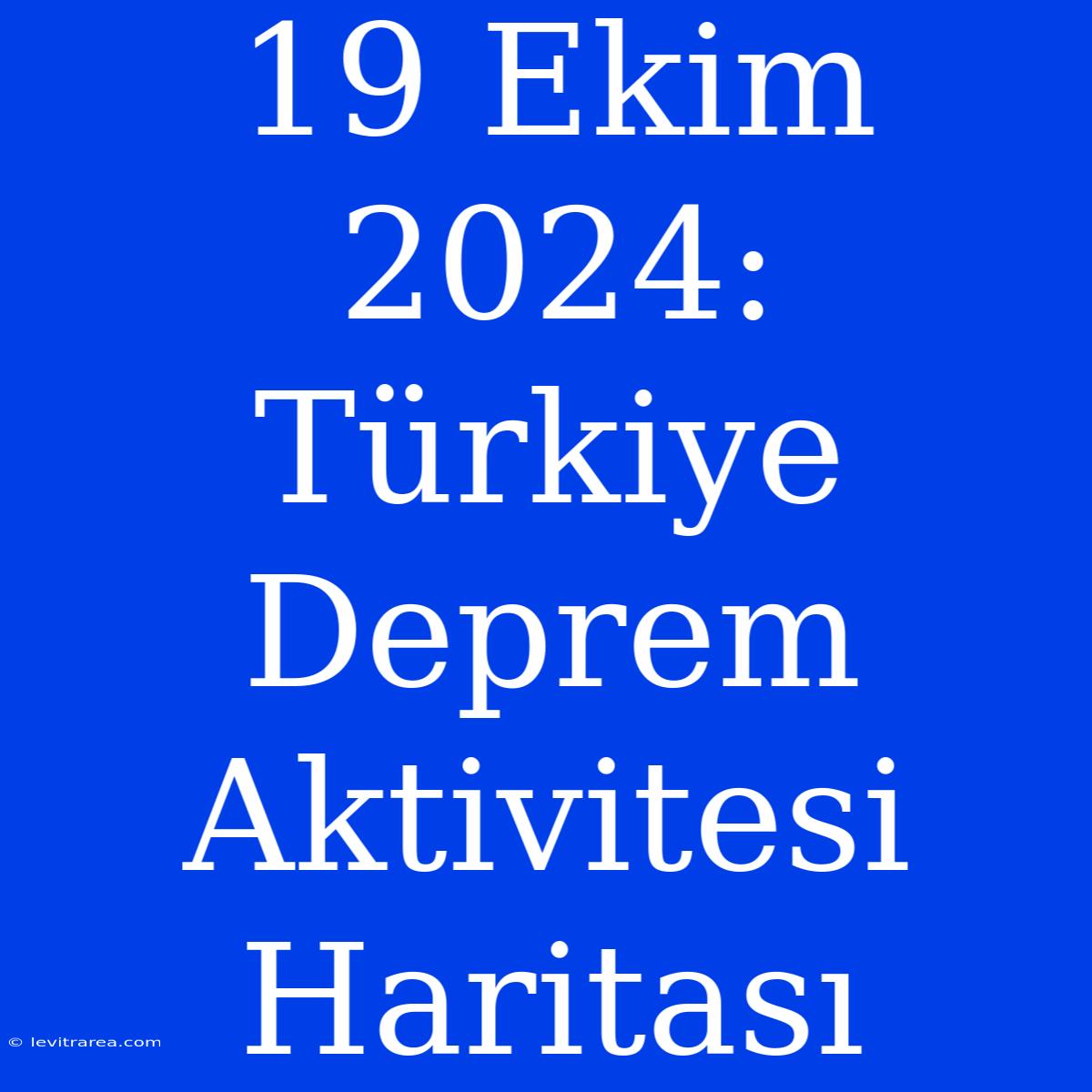 19 Ekim 2024: Türkiye Deprem Aktivitesi Haritası 