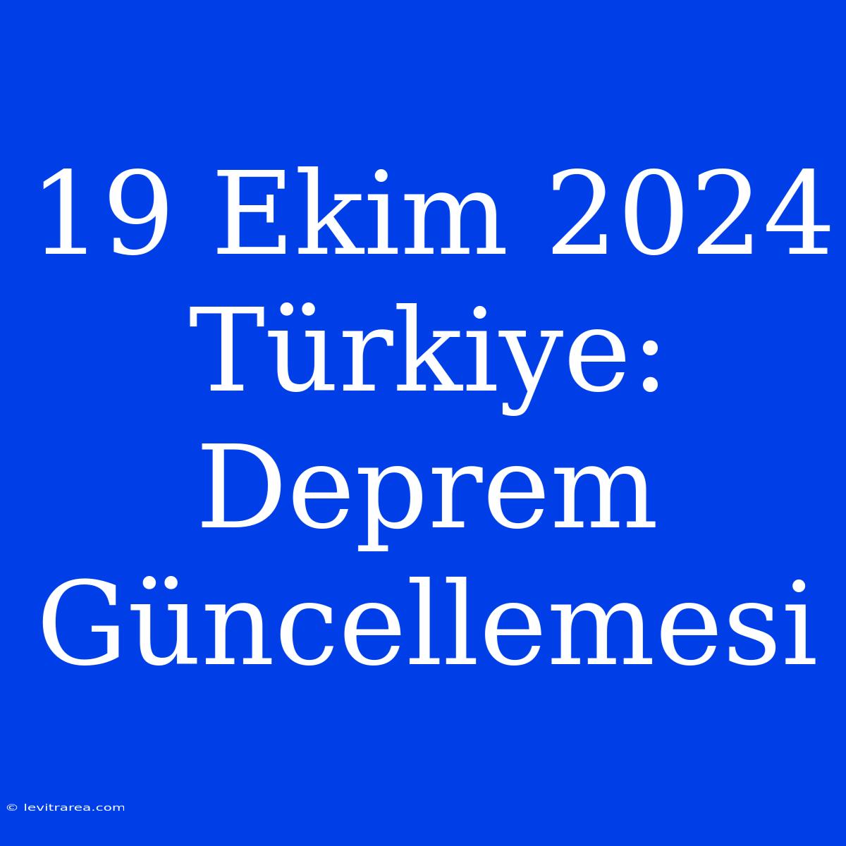 19 Ekim 2024 Türkiye: Deprem Güncellemesi