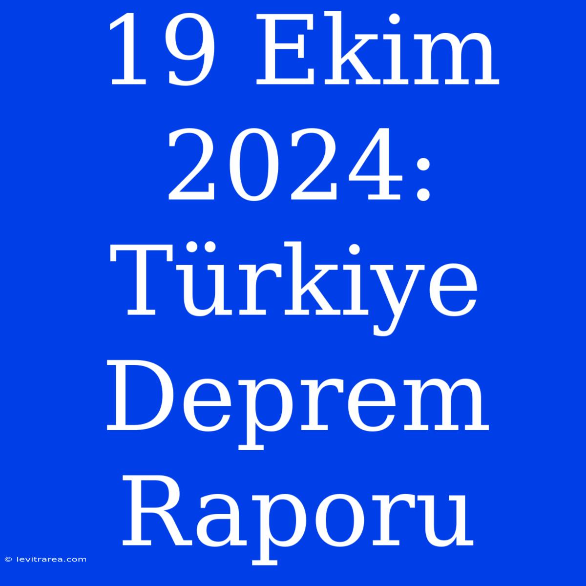 19 Ekim 2024: Türkiye Deprem Raporu