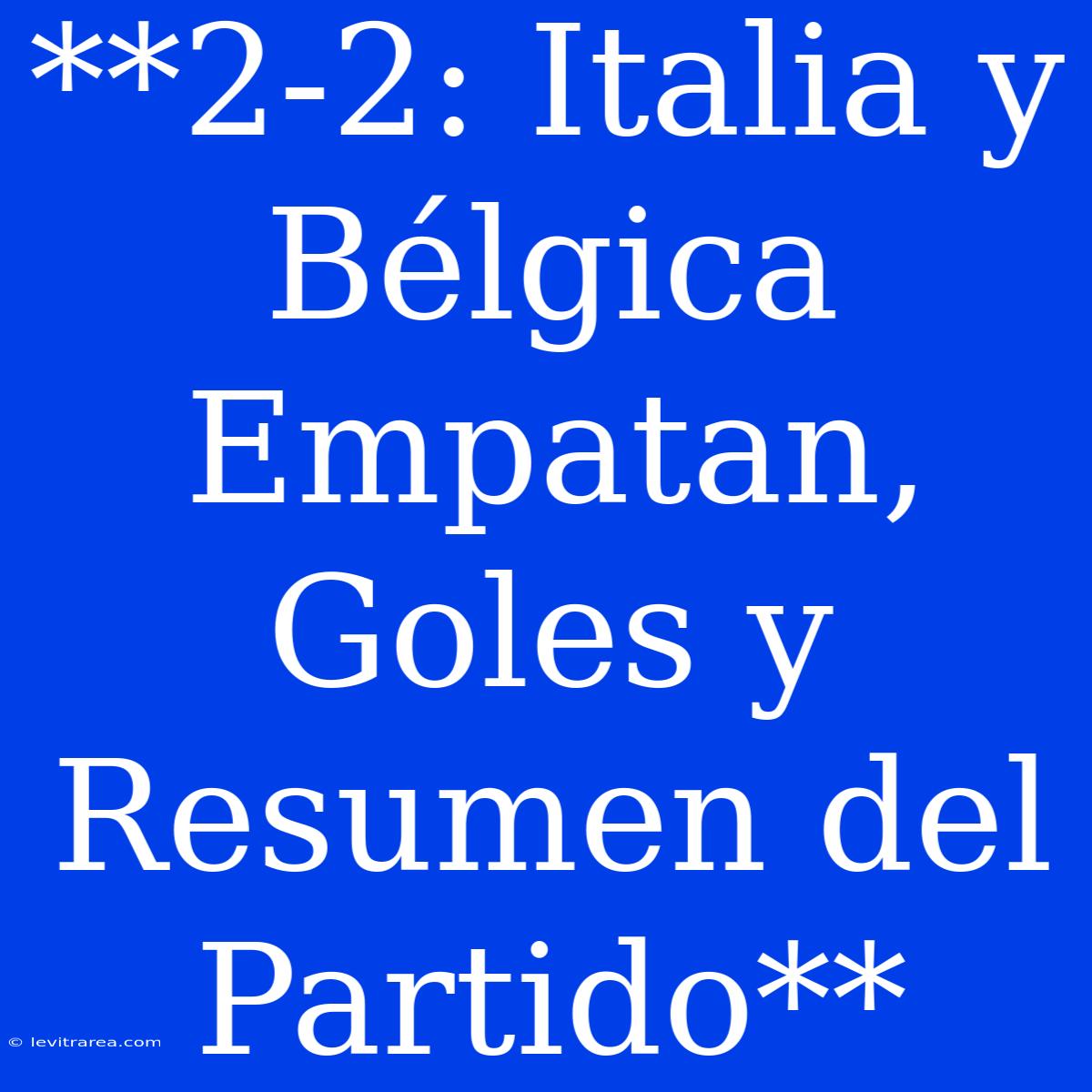 **2-2: Italia Y Bélgica Empatan, Goles Y Resumen Del Partido**