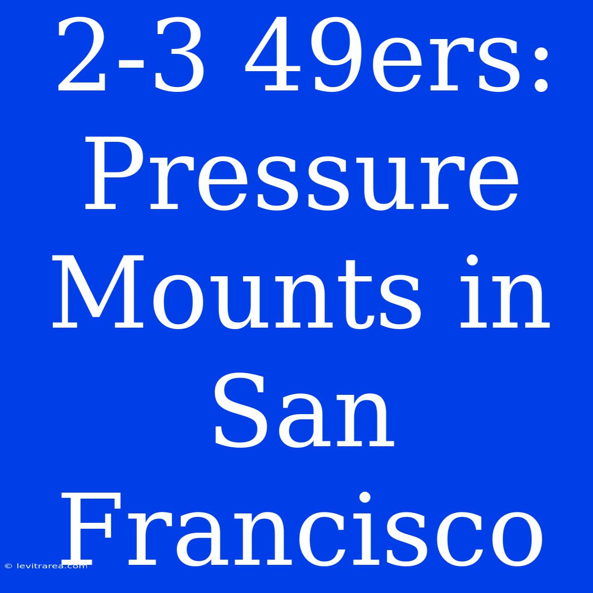 2-3 49ers: Pressure Mounts In San Francisco