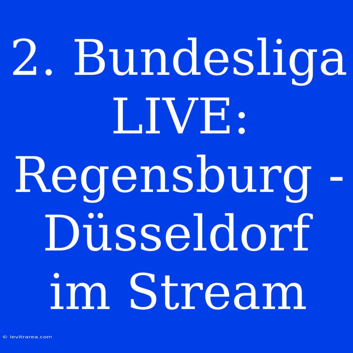 2. Bundesliga LIVE: Regensburg - Düsseldorf Im Stream