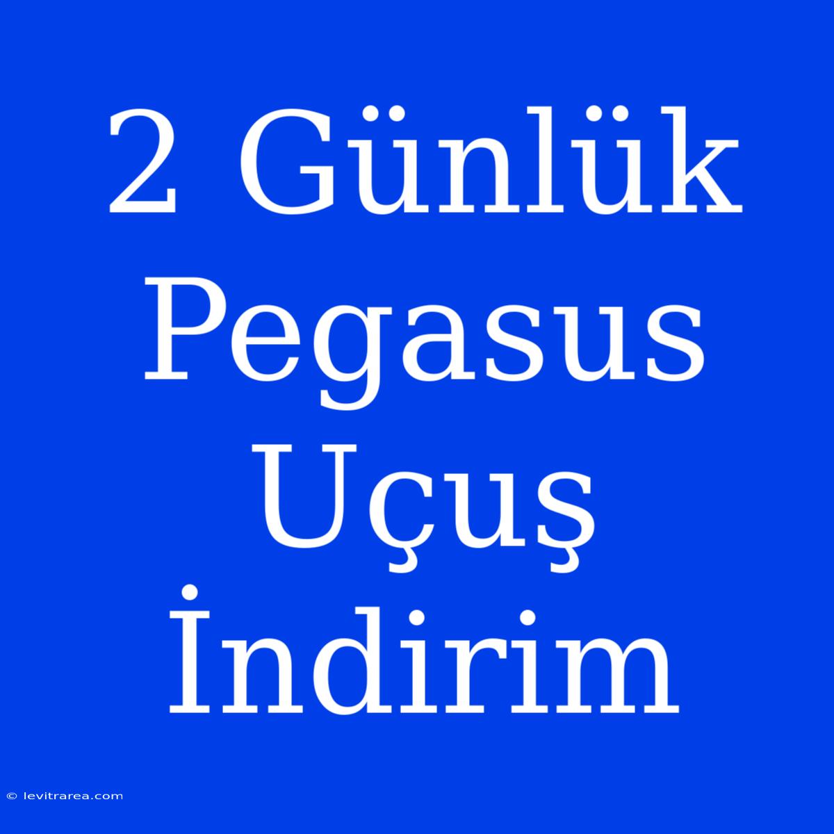 2 Günlük Pegasus Uçuş İndirim