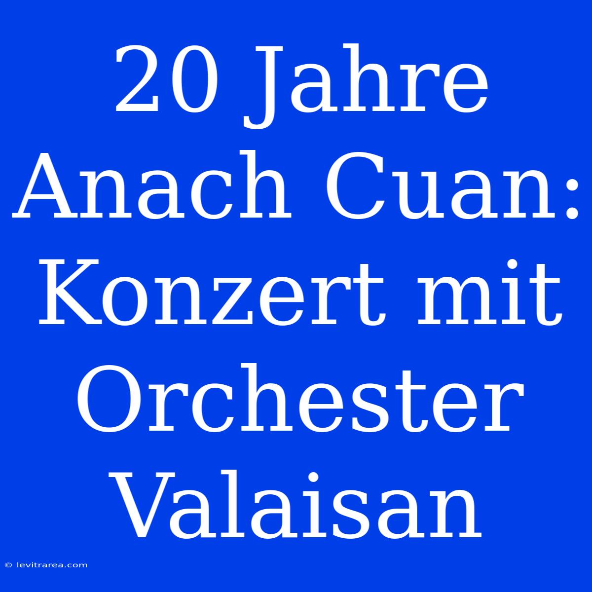 20 Jahre Anach Cuan: Konzert Mit Orchester Valaisan