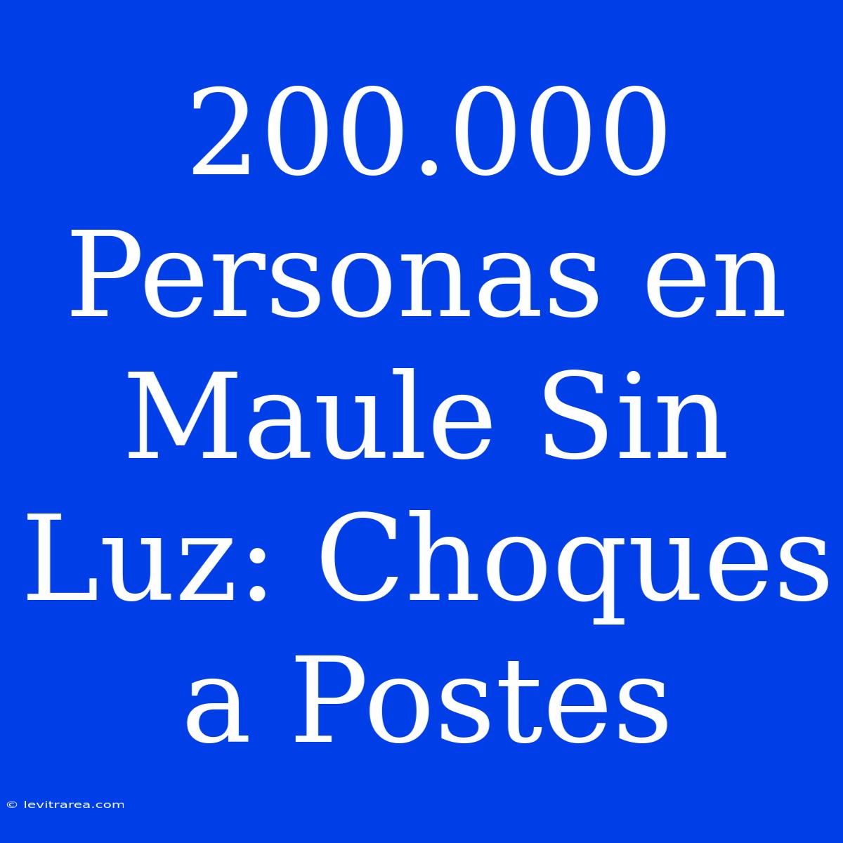 200.000 Personas En Maule Sin Luz: Choques A Postes 