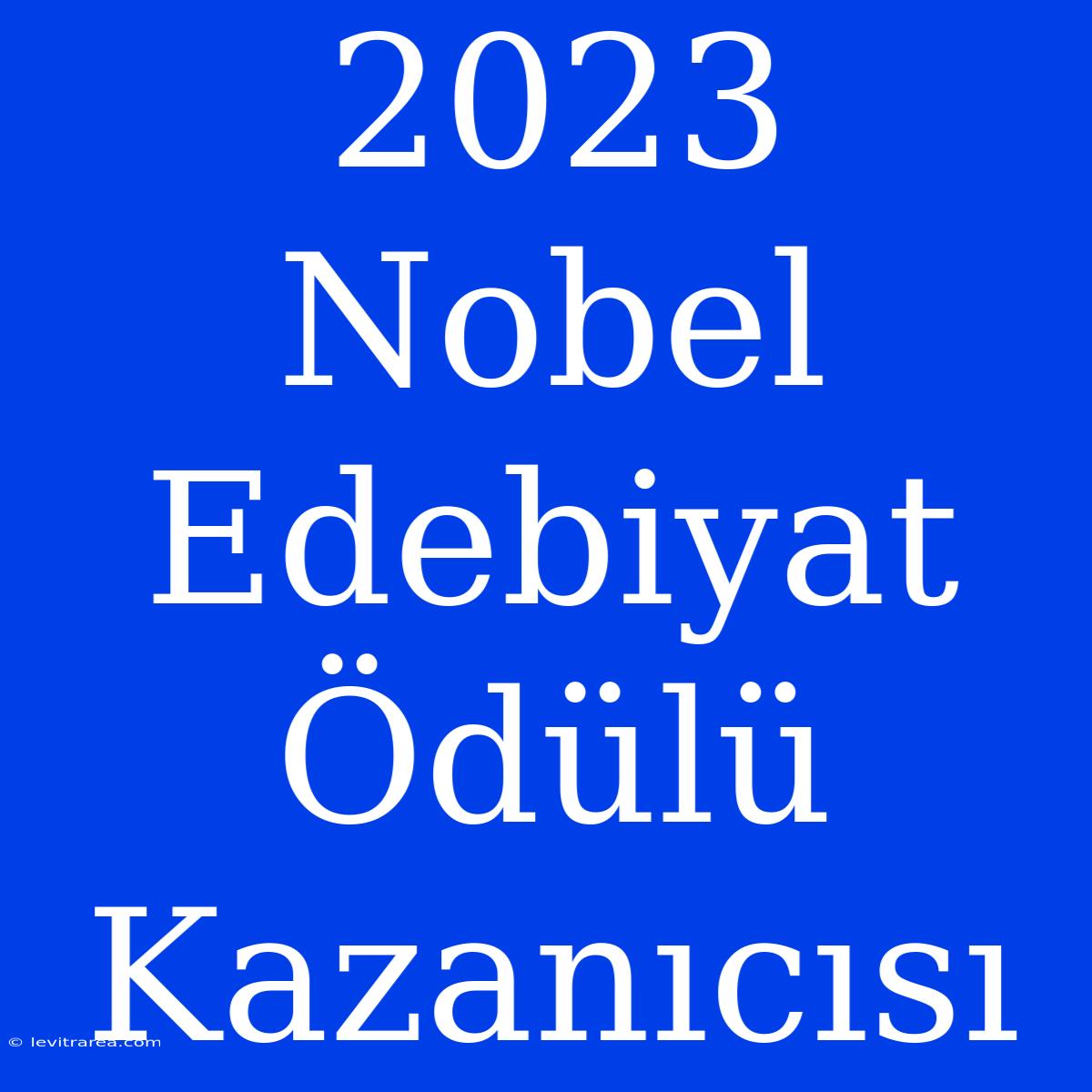 2023 Nobel Edebiyat Ödülü Kazanıcısı