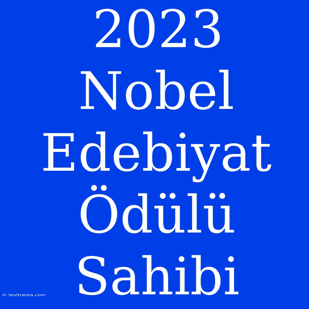 2023 Nobel Edebiyat Ödülü Sahibi