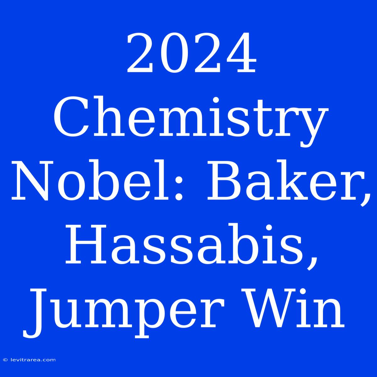 2024 Chemistry Nobel: Baker, Hassabis, Jumper Win