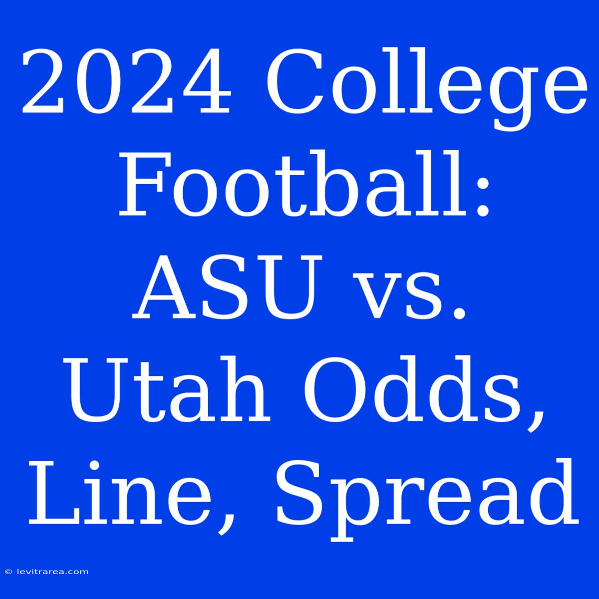 2024 College Football: ASU Vs. Utah Odds, Line, Spread