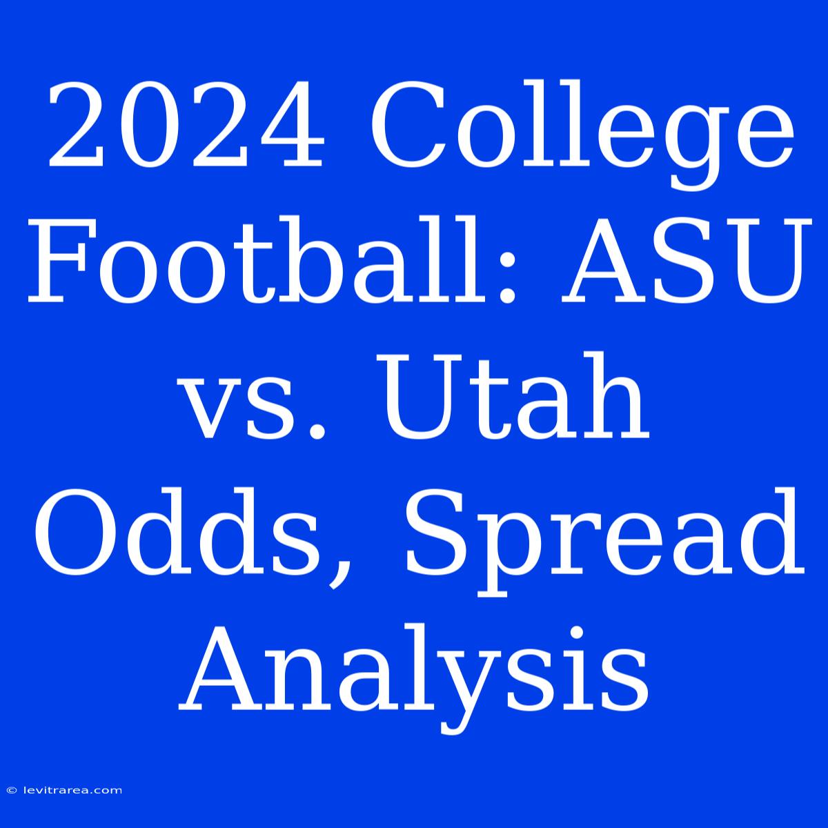 2024 College Football: ASU Vs. Utah Odds, Spread Analysis 