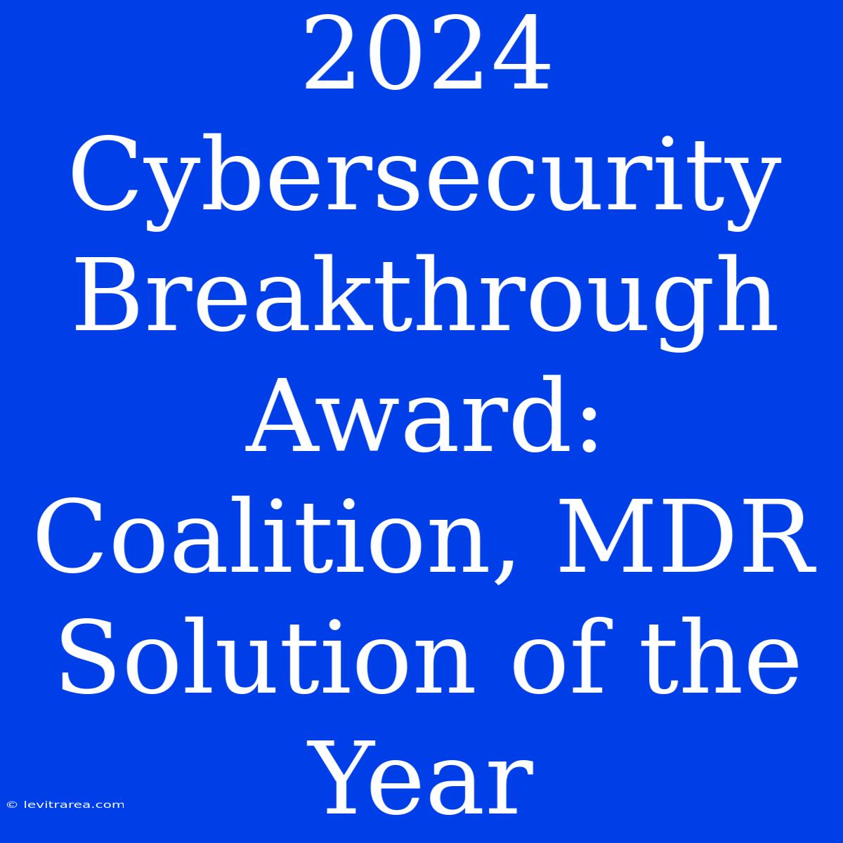 2024 Cybersecurity Breakthrough Award: Coalition, MDR Solution Of The Year