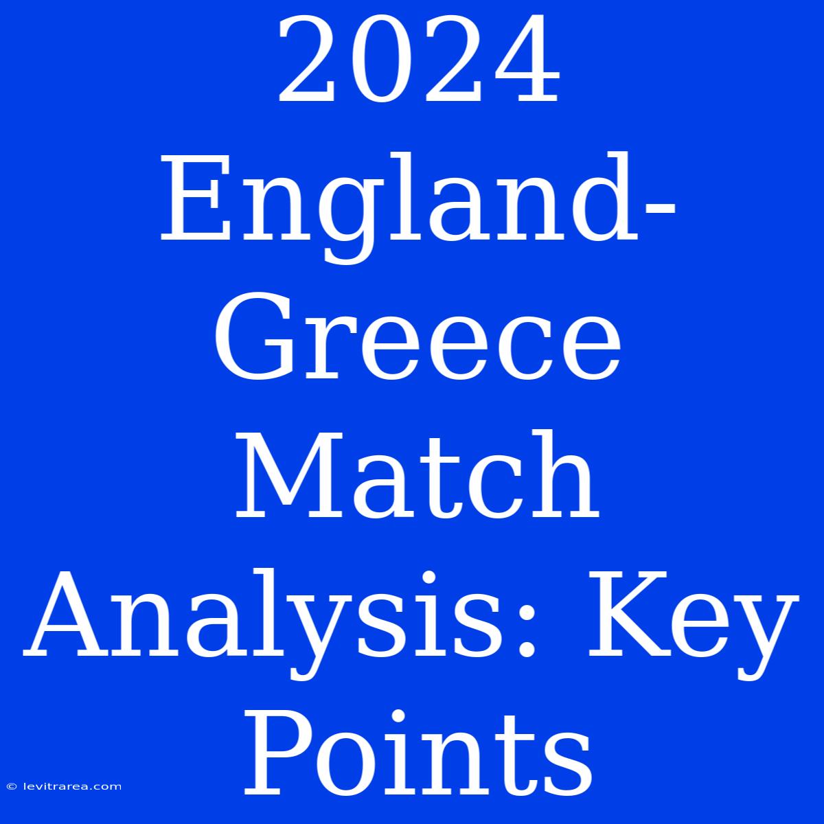 2024 England-Greece Match Analysis: Key Points