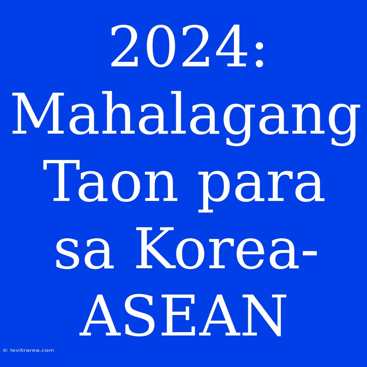 2024: Mahalagang Taon Para Sa Korea-ASEAN